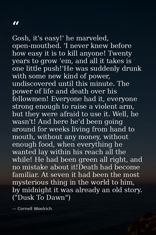 Gosh, it's easy!' he marveled, open-mouthed. 'I never knew before how easy it is to kill anyone! Twenty years to grow 'e — Cornell Woolrich