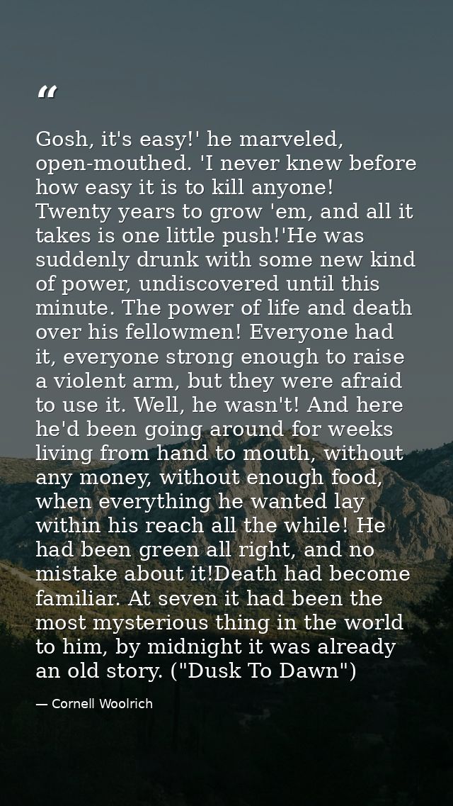 Gosh, it's easy!' he marveled, open-mouthed. 'I never knew before how easy it is to kill anyone! Twenty years to grow 'e — Cornell Woolrich