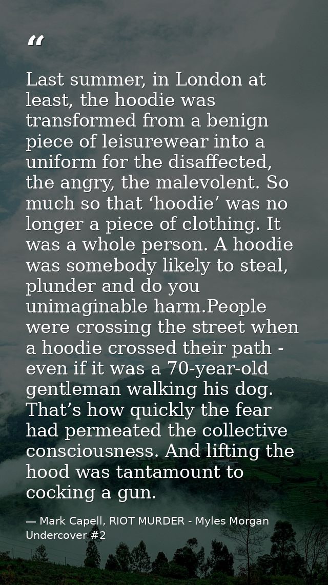 Last summer, in London at least, the hoodie was transformed from a benign piece of leisurewear into a uniform for the di — Mark Capell, RIOT MURDER - Myles Morgan Undercover #2
