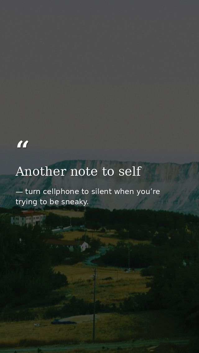 Another note to self — turn cellphone to silent when you’re trying to be sneaky.