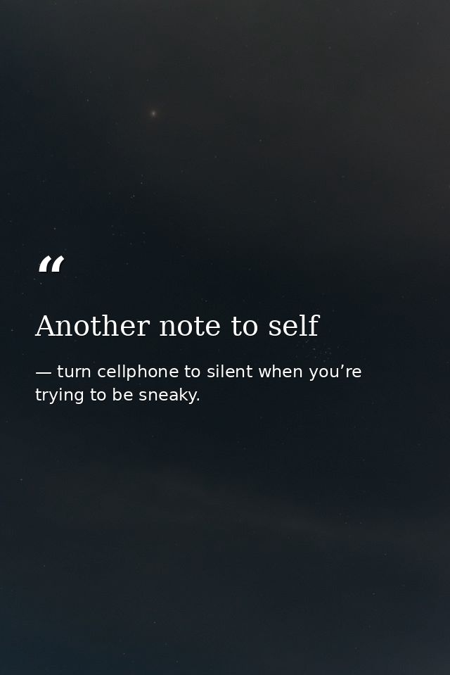 Another note to self — turn cellphone to silent when you’re trying to be sneaky.