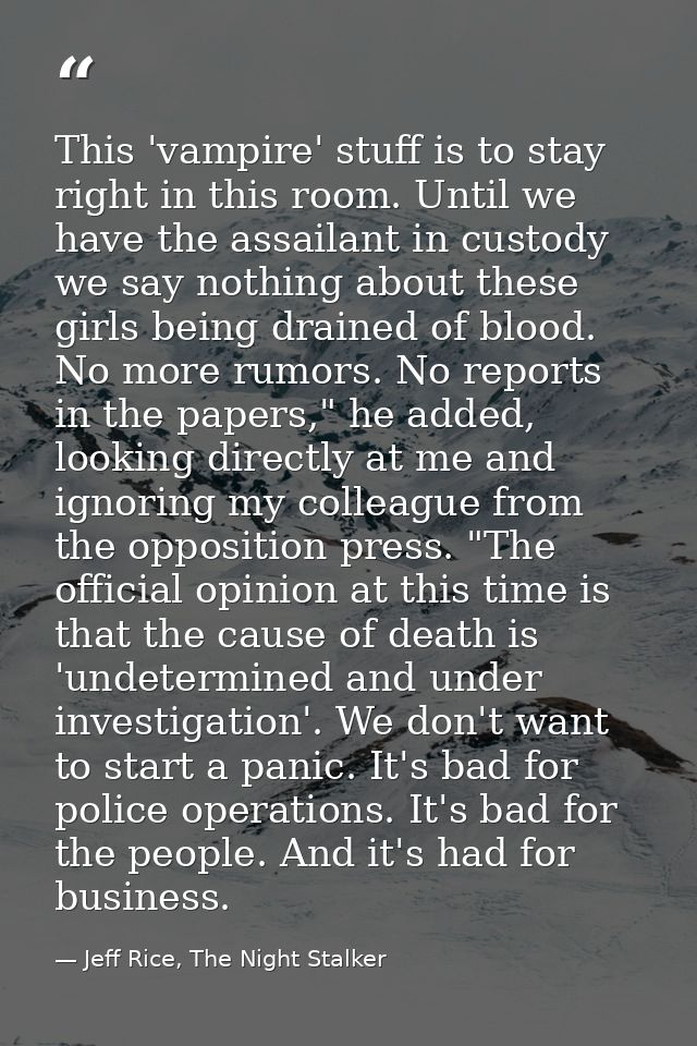 This 'vampire' stuff is to stay right in this room. Until we have the assailant in custody we say nothing about these gi — Jeff Rice, The Night Stalker