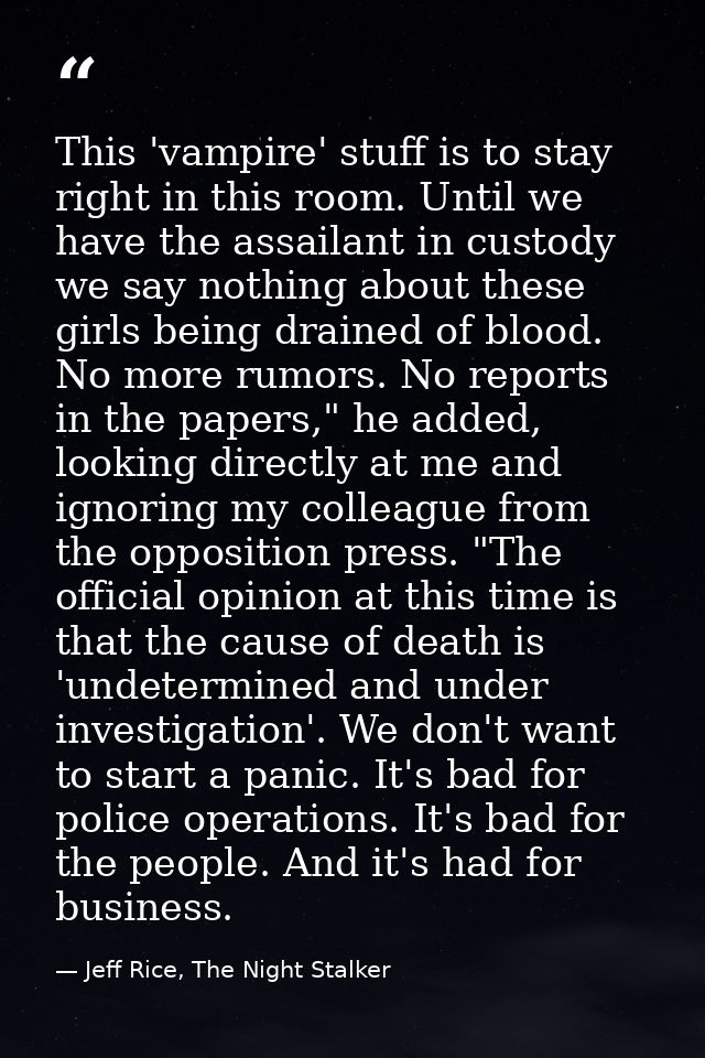 This 'vampire' stuff is to stay right in this room. Until we have the assailant in custody we say nothing about these gi — Jeff Rice, The Night Stalker