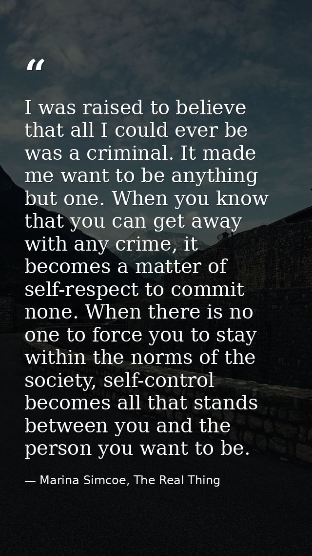 I was raised to believe that all I could ever be was a criminal. It made me want to be anything but one. When you know t — Marina Simcoe, The Real Thing