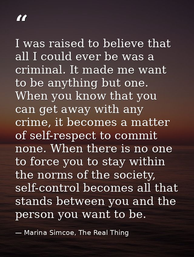 I was raised to believe that all I could ever be was a criminal. It made me want to be anything but one. When you know t — Marina Simcoe, The Real Thing