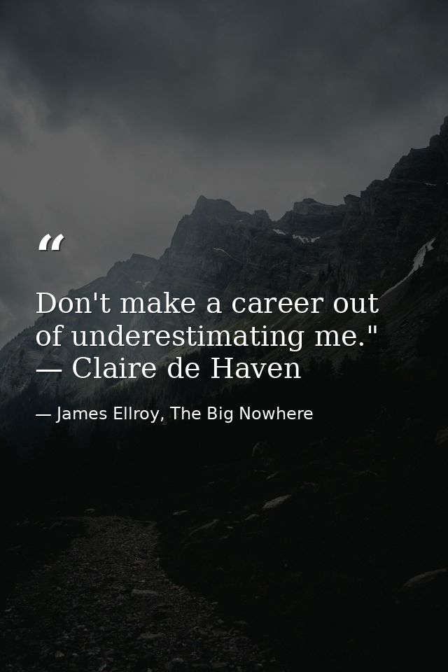 Don't make a career out of underestimating me." — Claire de Haven — James Ellroy, The Big Nowhere