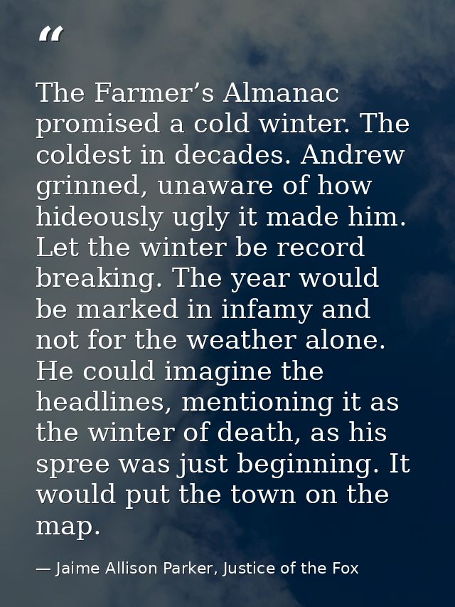 The Farmer’s Almanac promised a cold winter. The coldest in decades. Andrew grinned, unaware of how hideously ugly it ma — Jaime Allison Parker, Justice of the Fox