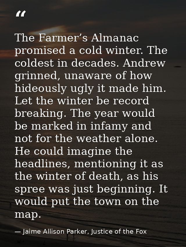 The Farmer’s Almanac promised a cold winter. The coldest in decades. Andrew grinned, unaware of how hideously ugly it ma — Jaime Allison Parker, Justice of the Fox