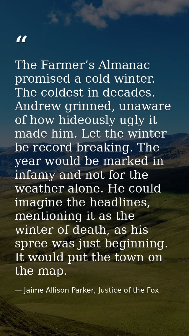 The Farmer’s Almanac promised a cold winter. The coldest in decades. Andrew grinned, unaware of how hideously ugly it ma — Jaime Allison Parker, Justice of the Fox