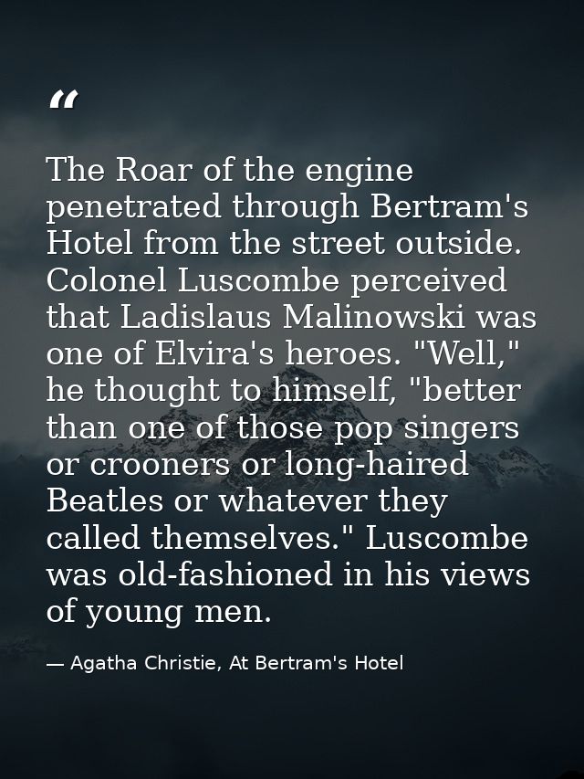 The Roar of the engine penetrated through Bertram's Hotel from the street outside. Colonel Luscombe perceived that Ladis — Agatha Christie, At Bertram's Hotel