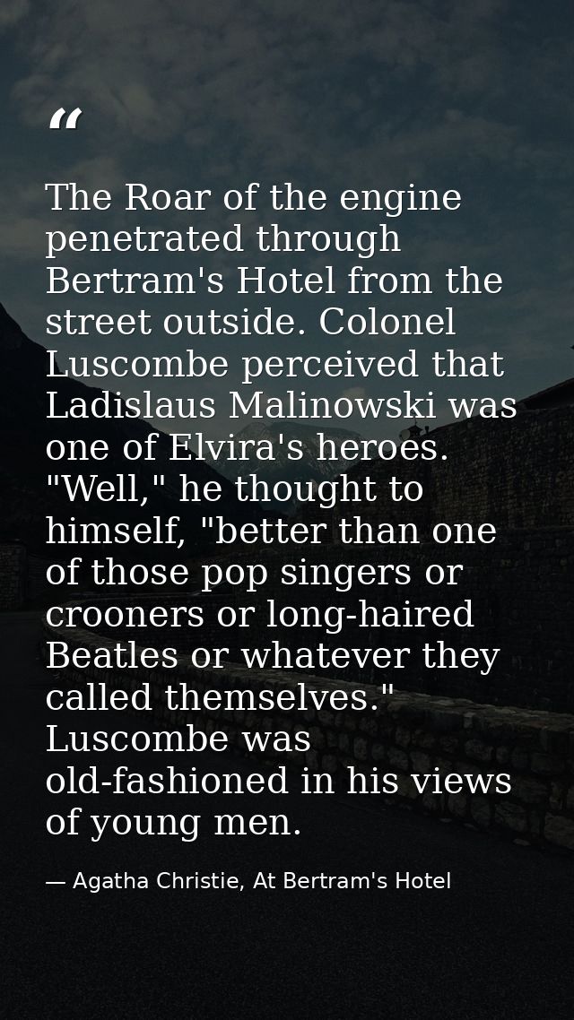 The Roar of the engine penetrated through Bertram's Hotel from the street outside. Colonel Luscombe perceived that Ladis — Agatha Christie, At Bertram's Hotel