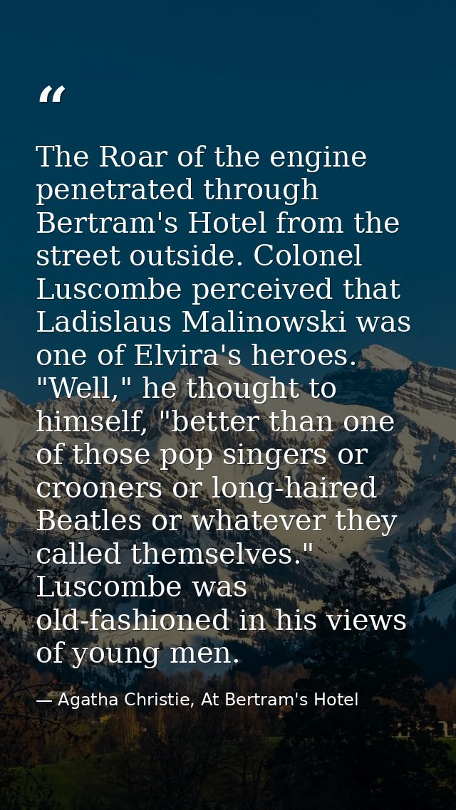 The Roar of the engine penetrated through Bertram's Hotel from the street outside. Colonel Luscombe perceived that Ladis — Agatha Christie, At Bertram's Hotel