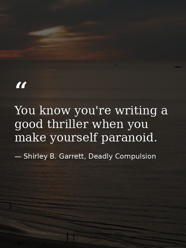 You know you're writing a good thriller when you make yourself paranoid. — Shirley B. Garrett, Deadly Compulsion