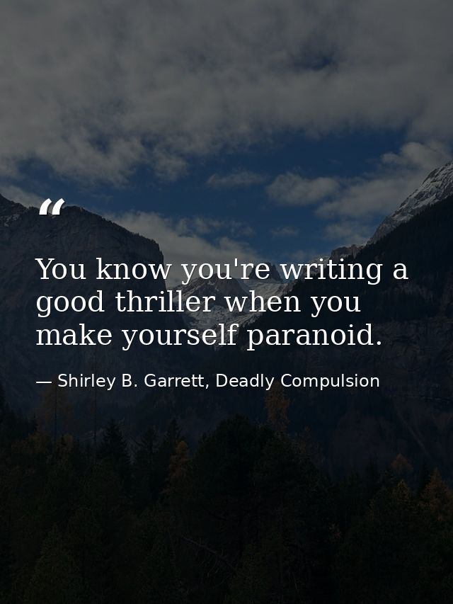 You know you're writing a good thriller when you make yourself paranoid. — Shirley B. Garrett, Deadly Compulsion