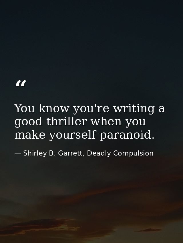 You know you're writing a good thriller when you make yourself paranoid. — Shirley B. Garrett, Deadly Compulsion