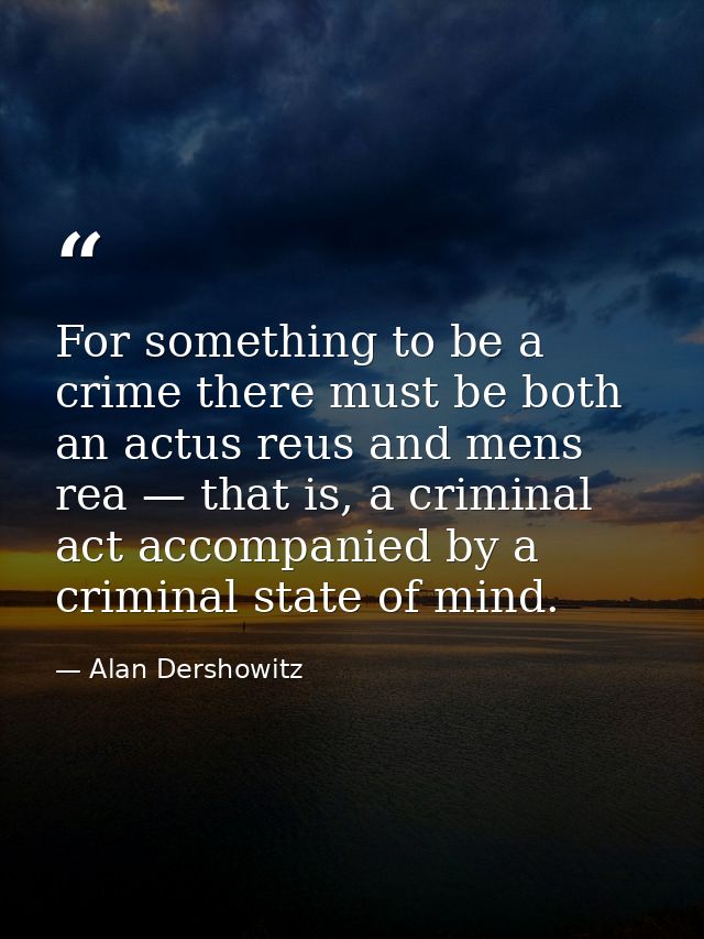 For something to be a crime there must be both an actus reus and mens rea — that is, a criminal act accompanied by a cri — Alan Dershowitz