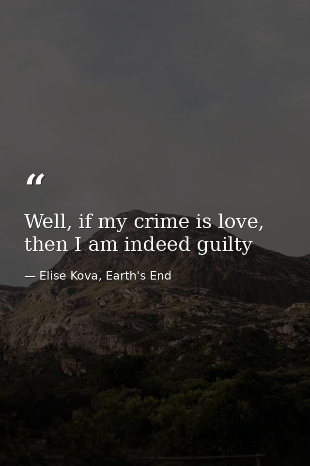 Well, if my crime is love, then I am indeed guilty — Elise Kova, Earth's End
