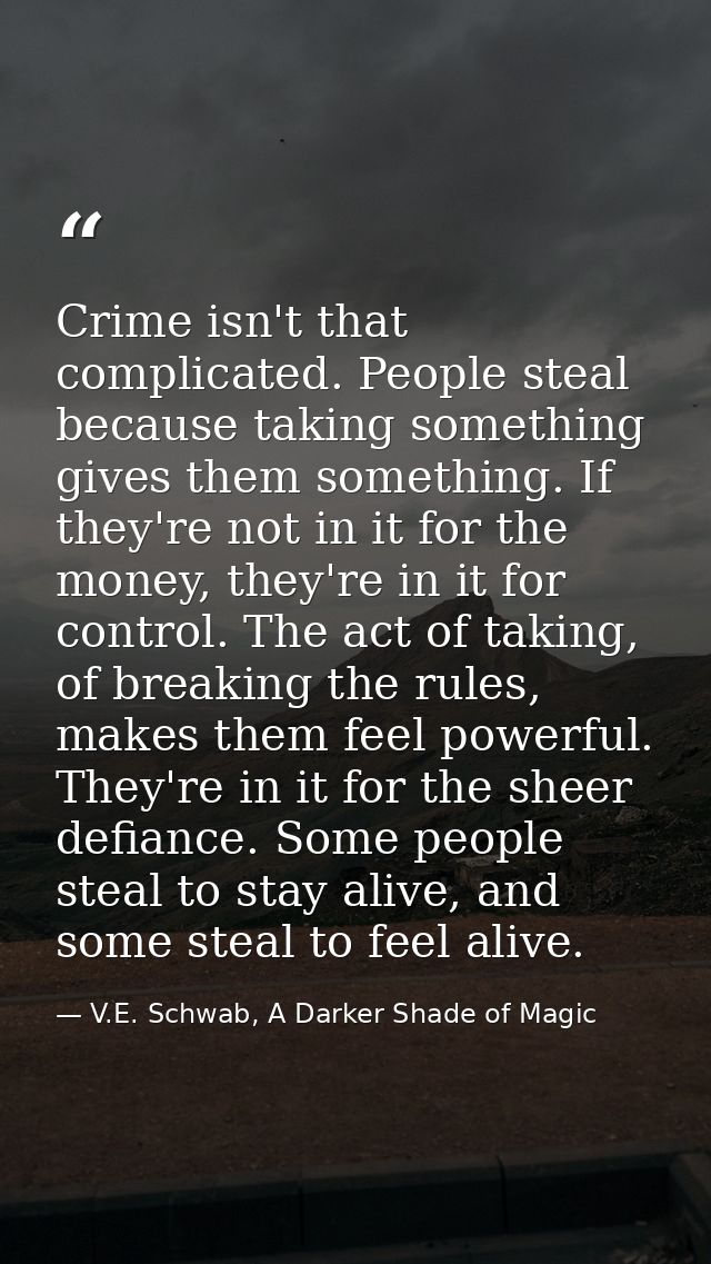 Crime isn't that complicated. People steal because taking something gives them something. If they're not in it for the m — V.E. Schwab, A Darker Shade of Magic
