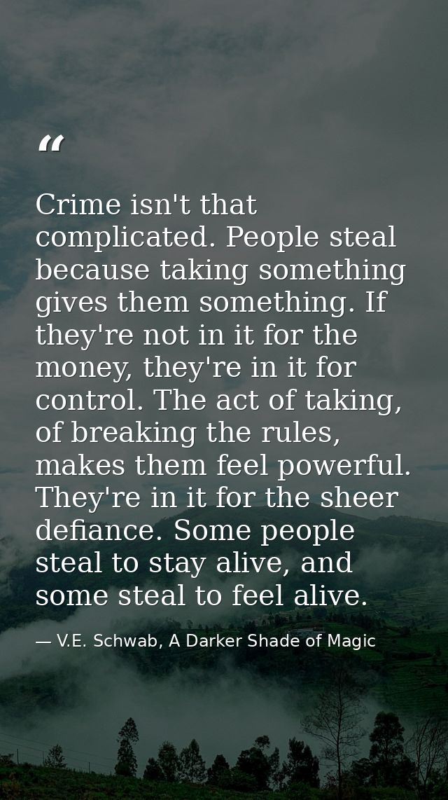 Crime isn't that complicated. People steal because taking something gives them something. If they're not in it for the m — V.E. Schwab, A Darker Shade of Magic