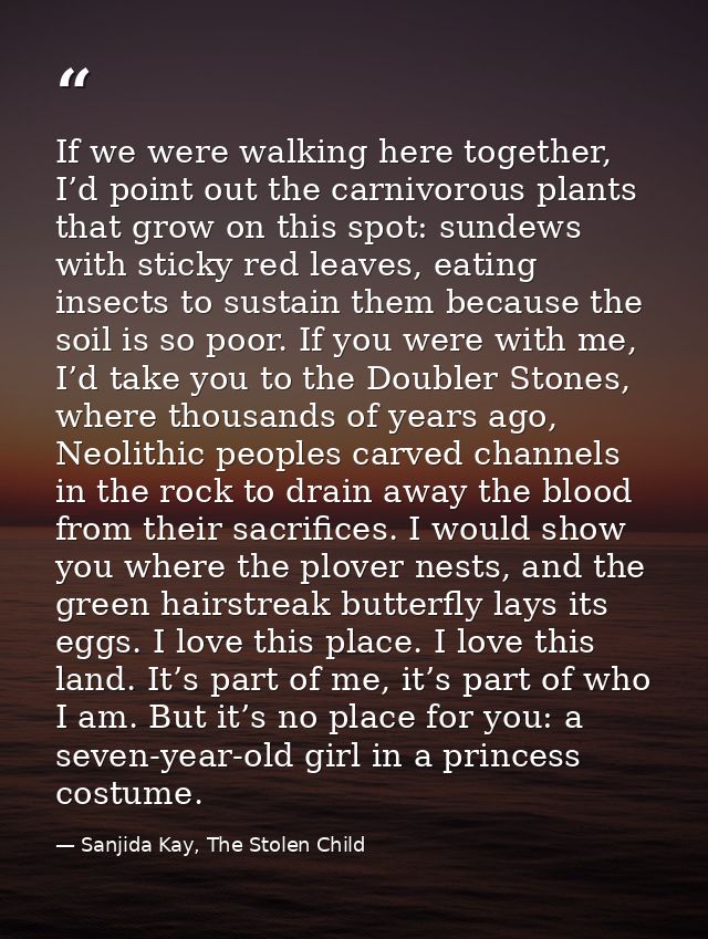 If we were walking here together, I’d point out the carnivorous plants that grow on this spot: sundews with sticky red l — Sanjida Kay, The Stolen Child