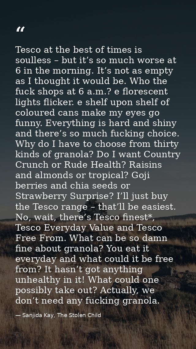 Tesco at the best of times is soulless – but it’s so much worse at 6 in the morning. It’s not as empty as I thought it w — Sanjida Kay, The Stolen Child