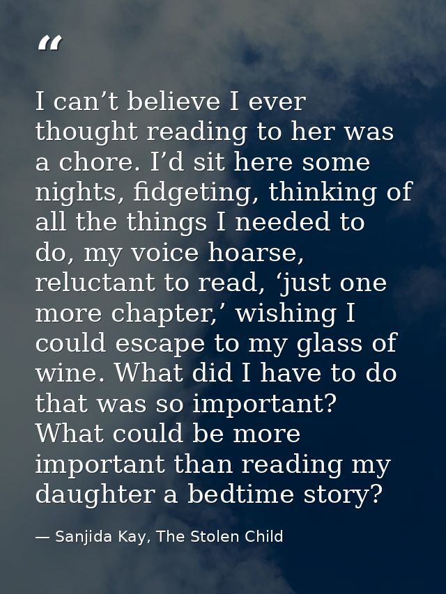 I can’t believe I ever thought reading to her was a chore. I’d sit here some nights, fidgeting, thinking of all the thin — Sanjida Kay, The Stolen Child