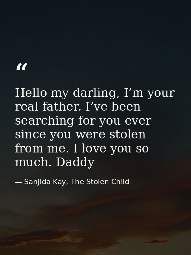 Hello my darling, I’m your real father. I’ve been searching for you ever since you were stolen from me. I love you so mu — Sanjida Kay, The Stolen Child