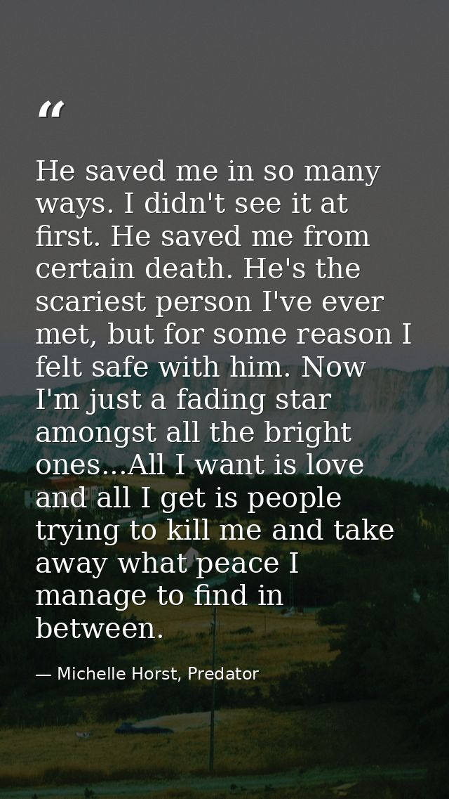 He saved me in so many ways. I didn't see it at first. He saved me from certain death. He's the scariest person I've eve — Michelle Horst, Predator