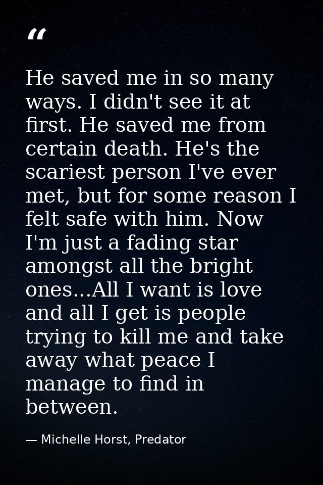 He saved me in so many ways. I didn't see it at first. He saved me from certain death. He's the scariest person I've eve — Michelle Horst, Predator