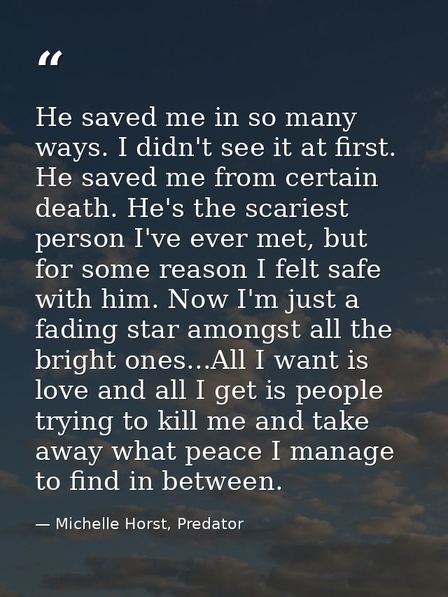 He saved me in so many ways. I didn't see it at first. He saved me from certain death. He's the scariest person I've eve — Michelle Horst, Predator