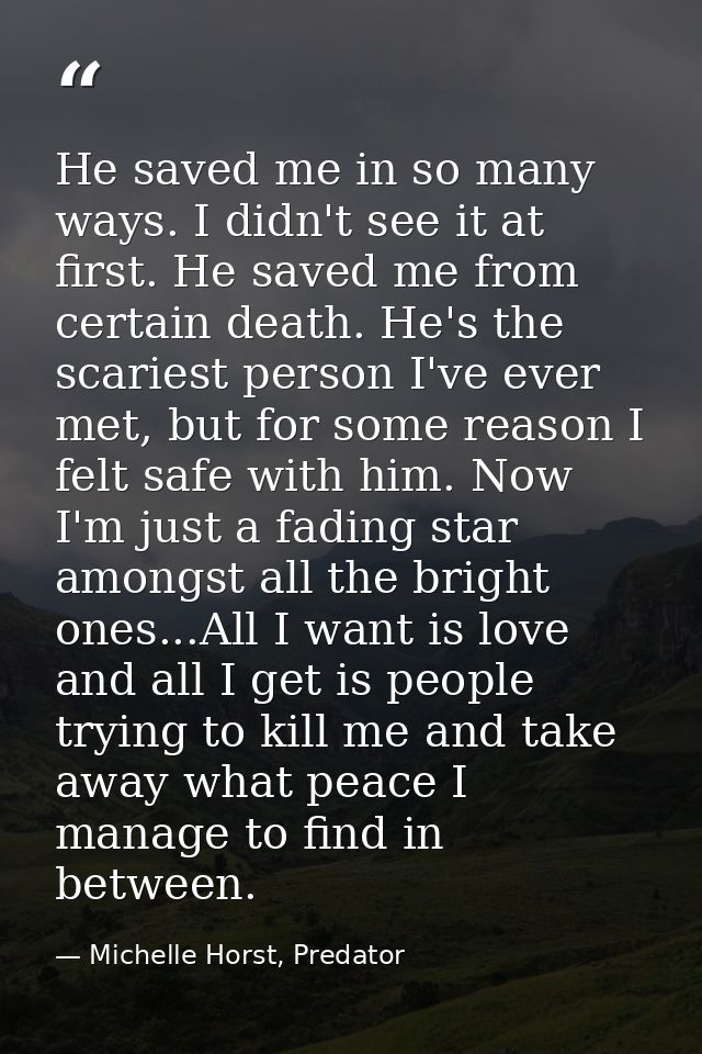 He saved me in so many ways. I didn't see it at first. He saved me from certain death. He's the scariest person I've eve — Michelle Horst, Predator