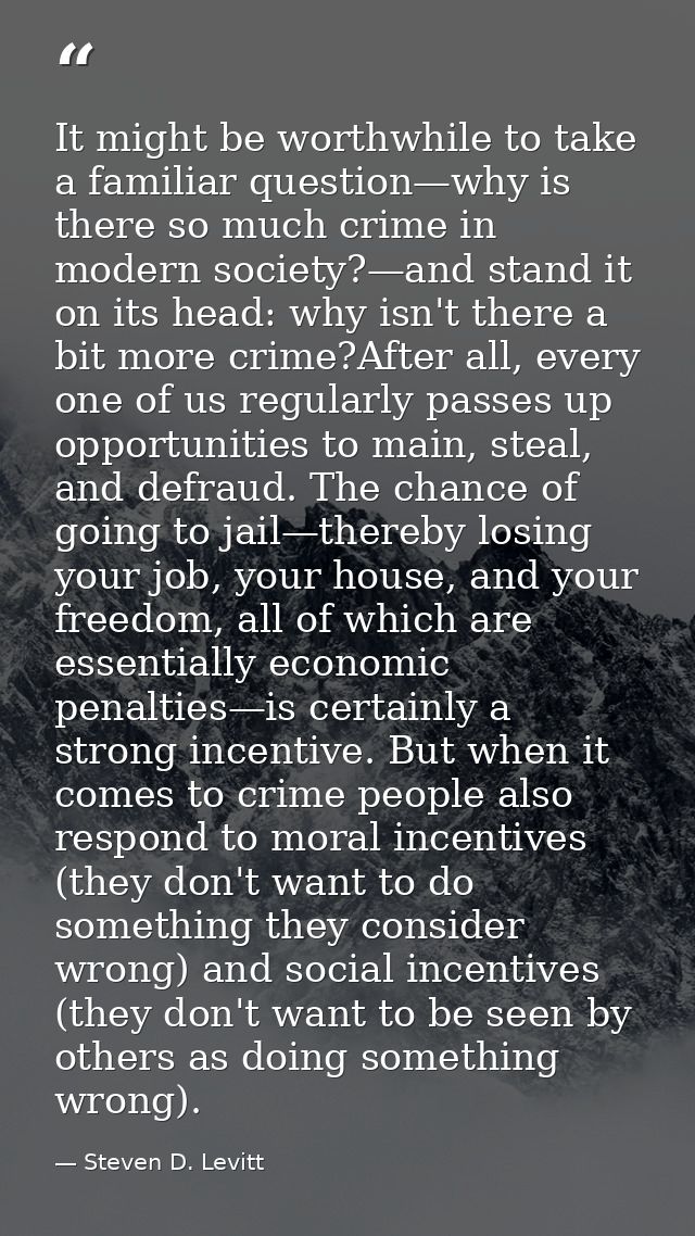 It might be worthwhile to take a familiar question—why is there so much crime in modern society?—and stand it on its hea — Steven D. Levitt