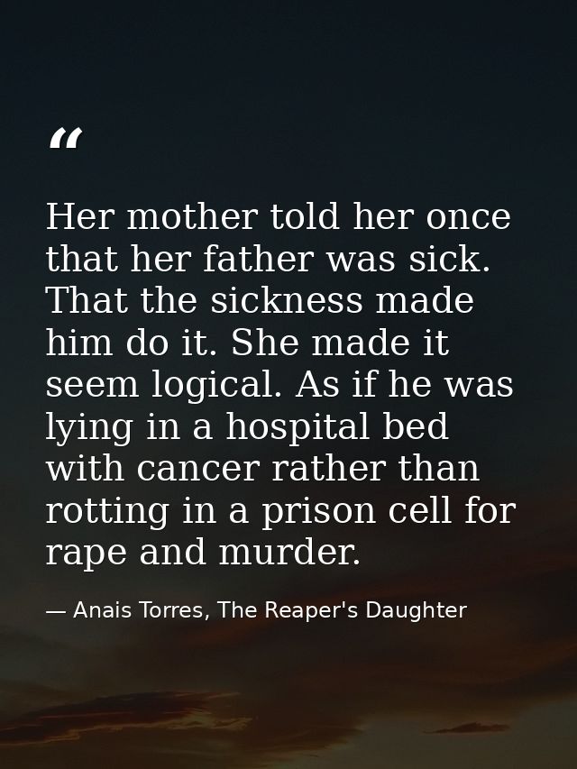Her mother told her once that her father was sick. That the sickness made him do it. She made it seem logical. As if he  — Anais Torres, The Reaper's Daughter