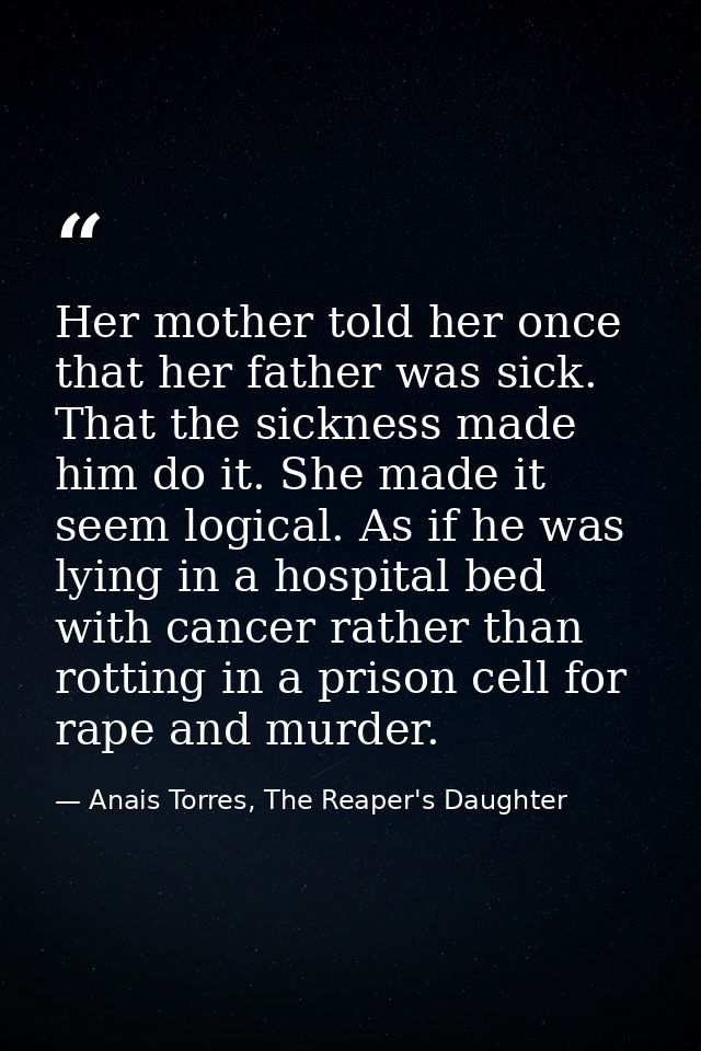 Her mother told her once that her father was sick. That the sickness made him do it. She made it seem logical. As if he  — Anais Torres, The Reaper's Daughter