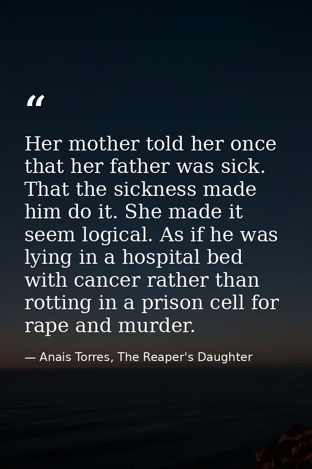 Her mother told her once that her father was sick. That the sickness made him do it. She made it seem logical. As if he  — Anais Torres, The Reaper's Daughter
