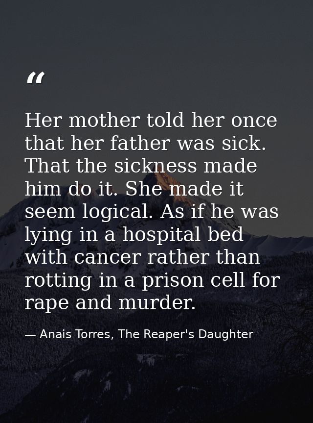 Her mother told her once that her father was sick. That the sickness made him do it. She made it seem logical. As if he  — Anais Torres, The Reaper's Daughter