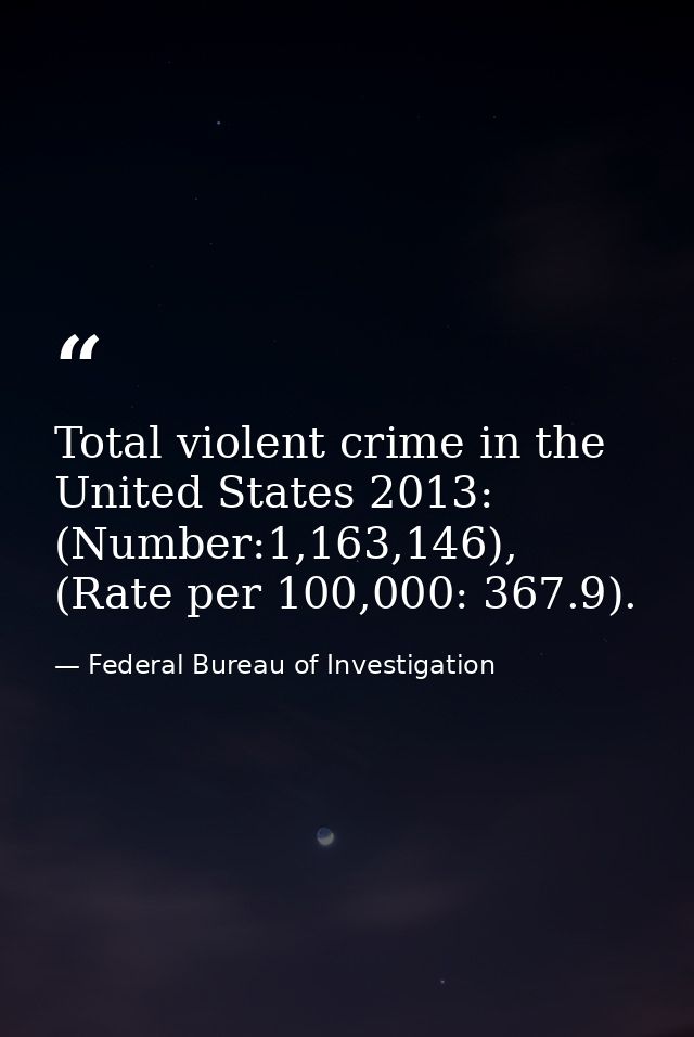 Total violent crime in the United States 2013: (Number:1,163,146), (Rate per 100,000: 367.9). — Federal Bureau of Investigation