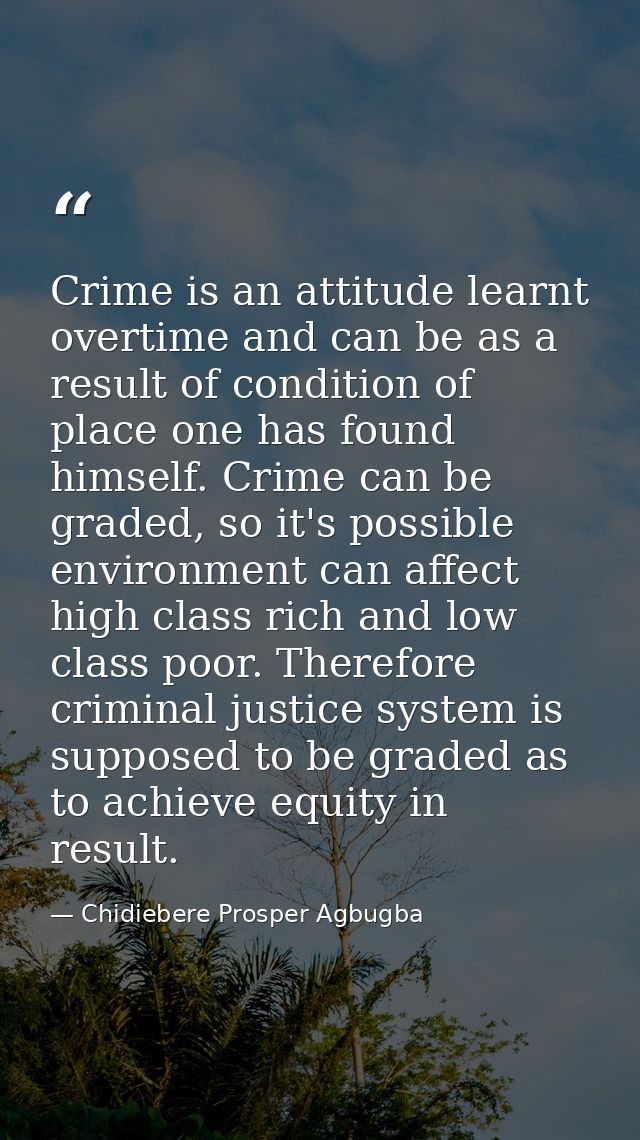 Crime is an attitude learnt overtime and can be as a result of condition of place one has found himself. Crime can be gr — Chidiebere Prosper Agbugba