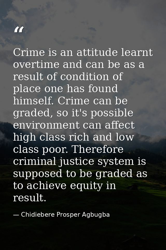 Crime is an attitude learnt overtime and can be as a result of condition of place one has found himself. Crime can be gr — Chidiebere Prosper Agbugba