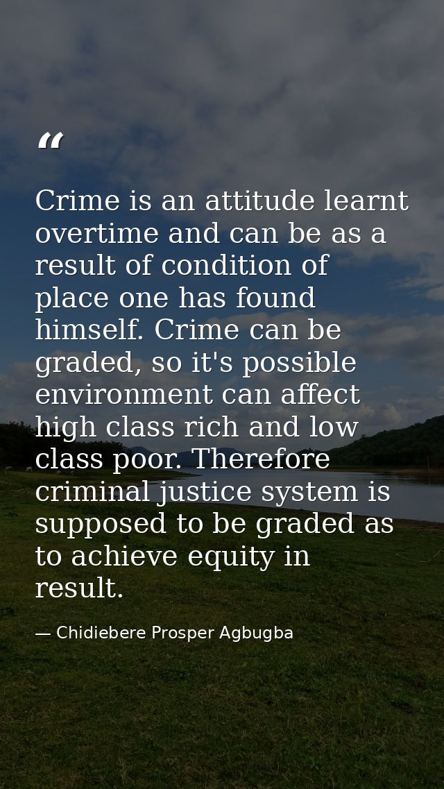 Crime is an attitude learnt overtime and can be as a result of condition of place one has found himself. Crime can be gr — Chidiebere Prosper Agbugba