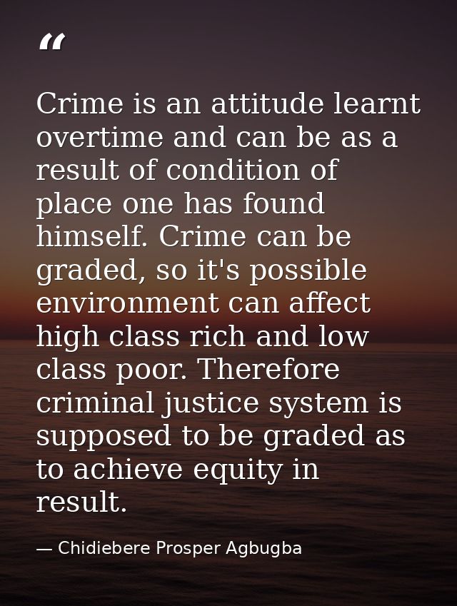 Crime is an attitude learnt overtime and can be as a result of condition of place one has found himself. Crime can be gr — Chidiebere Prosper Agbugba
