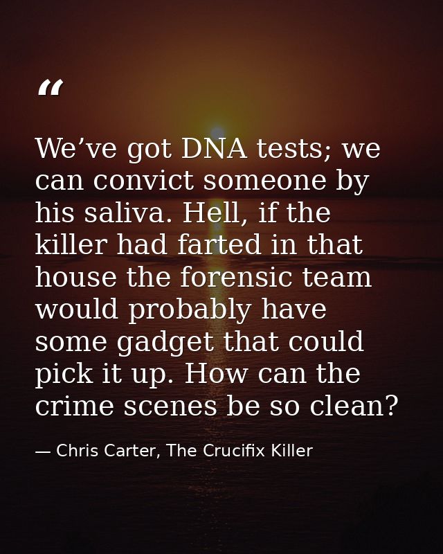 We’ve got DNA tests; we can convict someone by his saliva. Hell, if the killer had farted in that house the forensic tea — Chris Carter, The Crucifix Killer