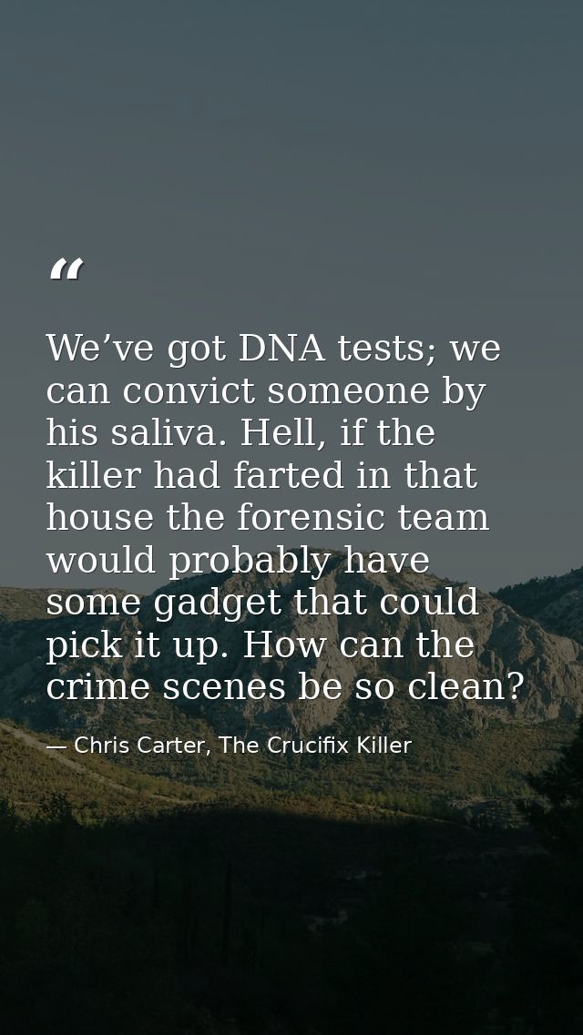 We’ve got DNA tests; we can convict someone by his saliva. Hell, if the killer had farted in that house the forensic tea — Chris Carter, The Crucifix Killer
