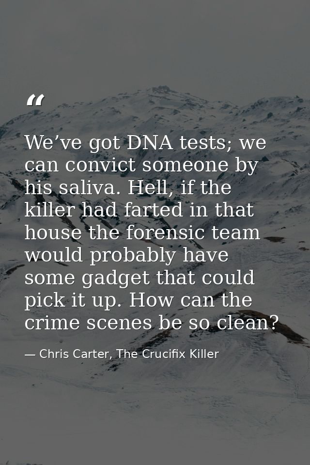 We’ve got DNA tests; we can convict someone by his saliva. Hell, if the killer had farted in that house the forensic tea — Chris Carter, The Crucifix Killer