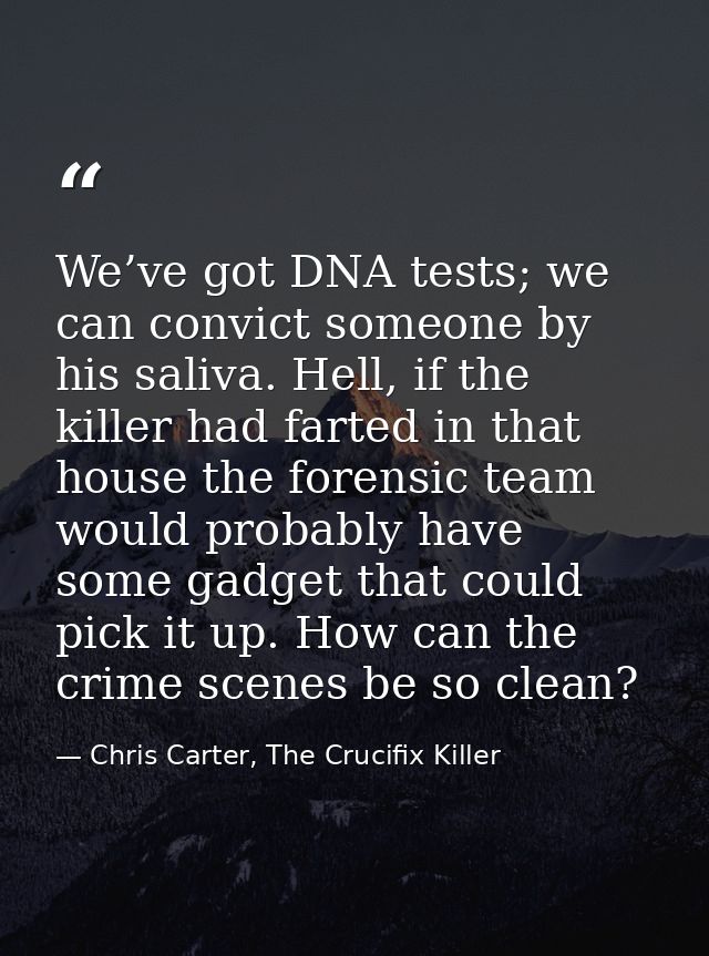We’ve got DNA tests; we can convict someone by his saliva. Hell, if the killer had farted in that house the forensic tea — Chris Carter, The Crucifix Killer
