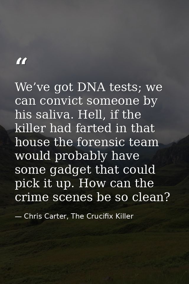We’ve got DNA tests; we can convict someone by his saliva. Hell, if the killer had farted in that house the forensic tea — Chris Carter, The Crucifix Killer