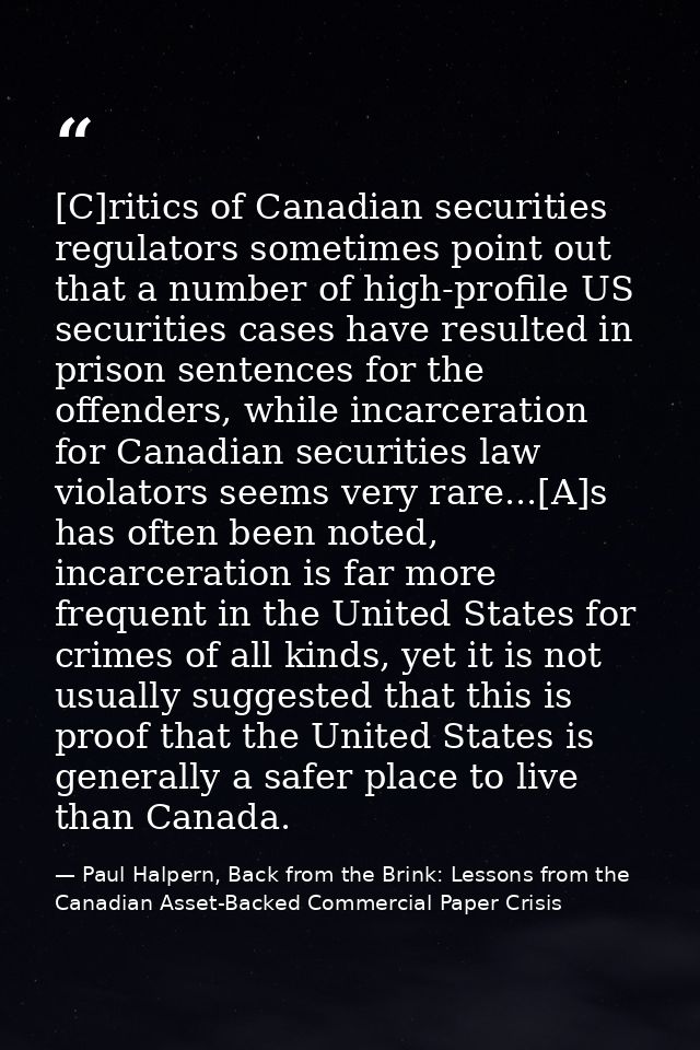[C]ritics of Canadian securities regulators sometimes point out that a number of high-profile US securities cases have r — Paul Halpern, Back from the Brink: Lessons from the Canadian Asset-Backed Commercial Paper Crisis