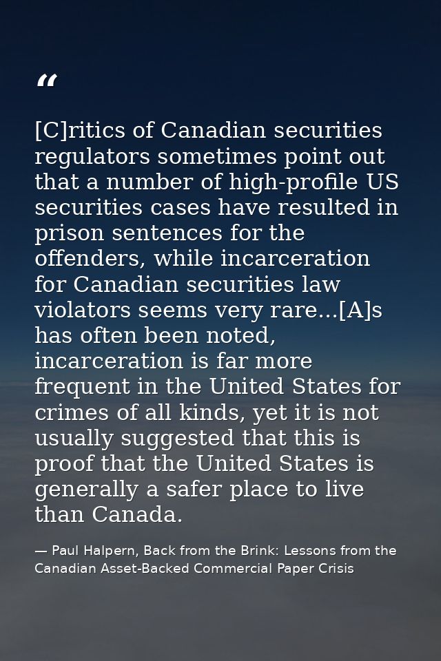 [C]ritics of Canadian securities regulators sometimes point out that a number of high-profile US securities cases have r — Paul Halpern, Back from the Brink: Lessons from the Canadian Asset-Backed Commercial Paper Crisis