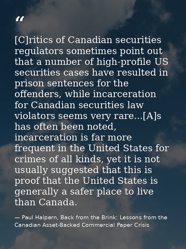 [C]ritics of Canadian securities regulators sometimes point out that a number of high-profile US securities cases have r — Paul Halpern, Back from the Brink: Lessons from the Canadian Asset-Backed Commercial Paper Crisis