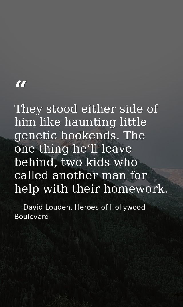 They stood either side of him like haunting little genetic bookends. The one thing he’ll leave behind, two kids who call — David Louden, Heroes of Hollywood Boulevard